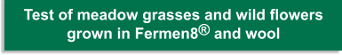 Test of meadow grasses and wild flowers grown in Fermen8� and wool